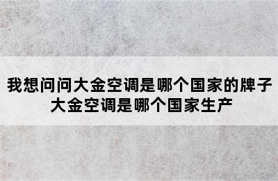 我想问问大金空调是哪个国家的牌子 大金空调是哪个国家生产